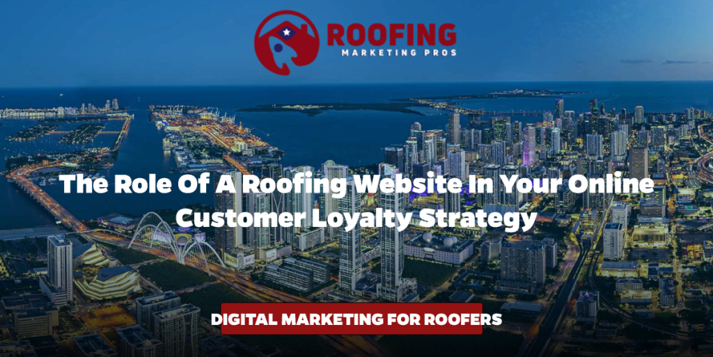The Role of a Roofing Website in Your Online Customer Loyalty Strategy