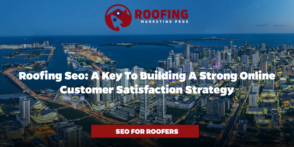 Roofing SEO: A Key to Building a Strong Online Customer Satisfaction Strategy