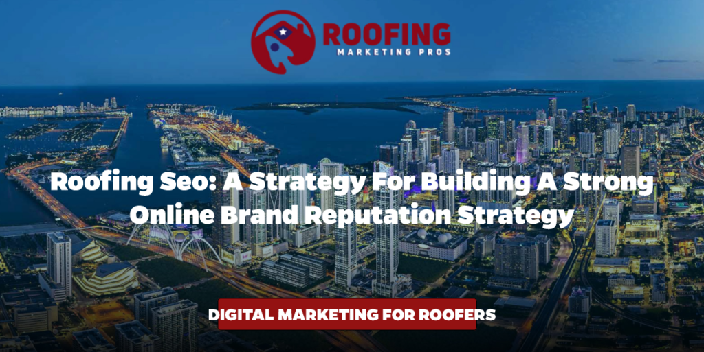 Roofing SEO: A Strategy for Building a Strong Online Brand Reputation Strategy
