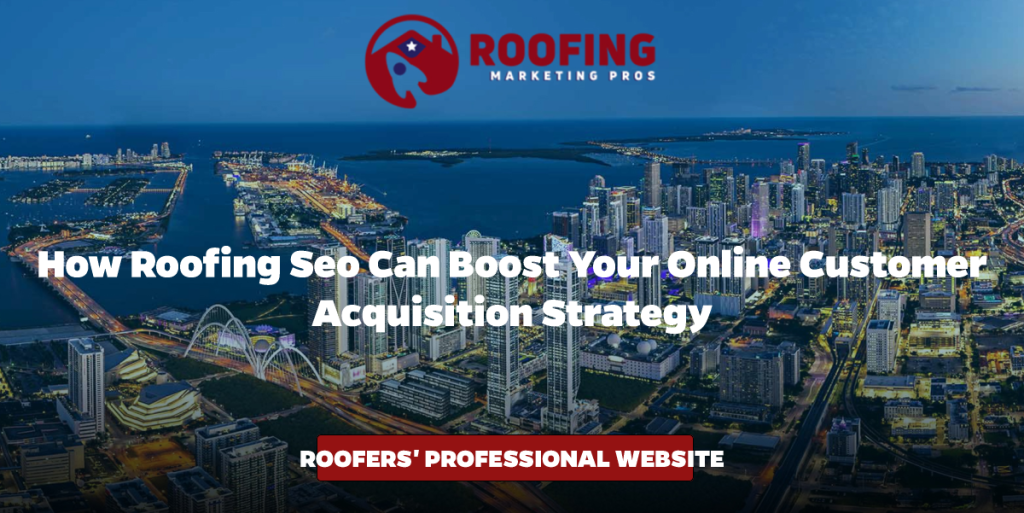 How Roofing SEO Can Boost Your Online Customer Acquisition Strategy