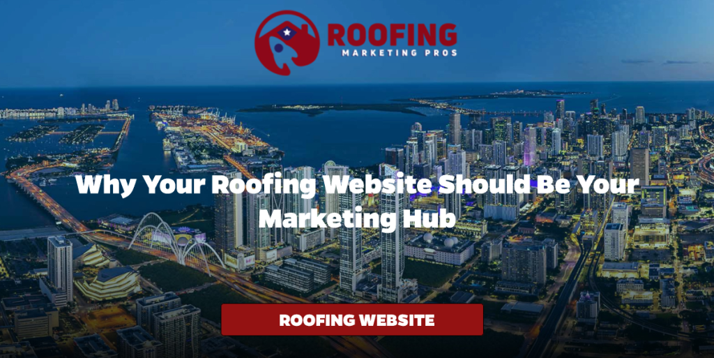 Why Your Roofing Website Should Be Your Marketing Hub