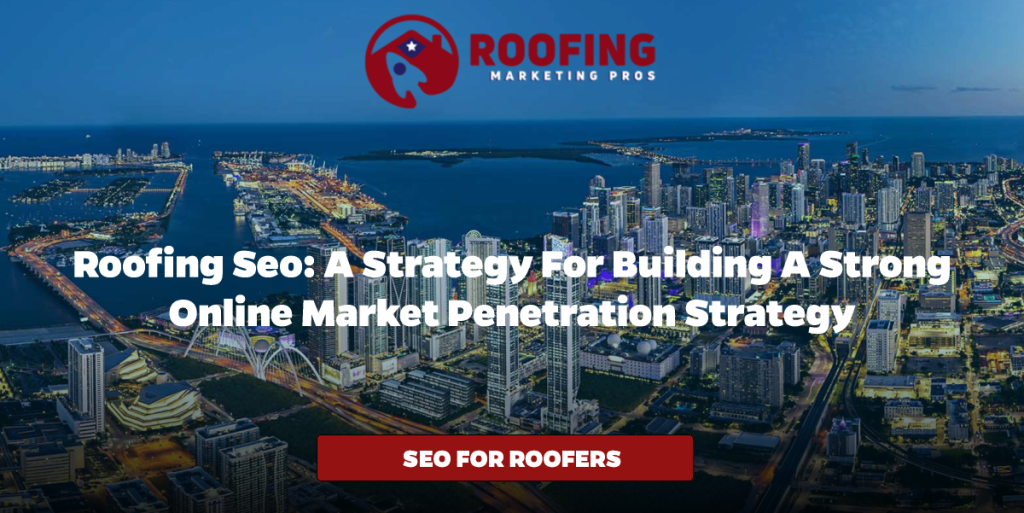 Roofing SEO: A Strategy for Building a Strong Online Market Penetration Strategy