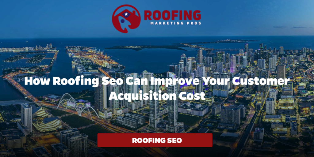 How Roofing SEO Can Improve Your Customer Acquisition Cost
